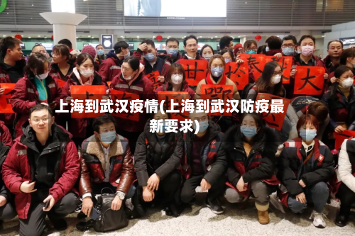 上海到武汉疫情(上海到武汉防疫最新要求)-第2张图片