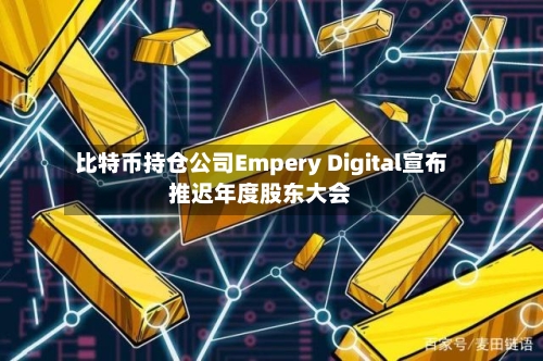 比特币持仓公司Empery Digital宣布推迟年度股东大会-第2张图片