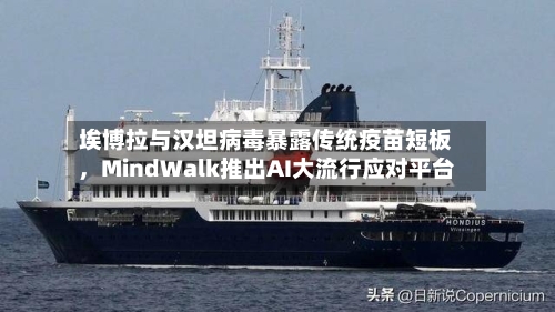 埃博拉与汉坦病毒暴露传统疫苗短板，MindWalk推出AI大流行应对平台-第3张图片