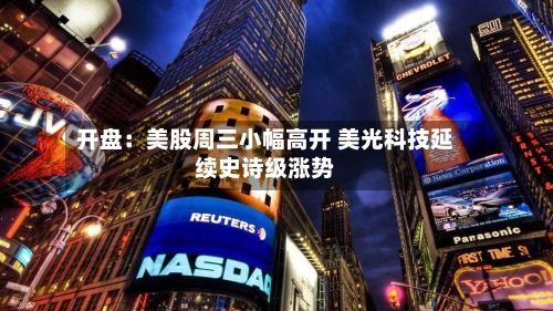 开盘:美股周三小幅高开 美光科技延续史诗级涨势-第2张图片