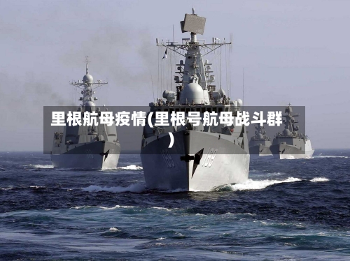 里根航母疫情(里根号航母战斗群)-第3张图片