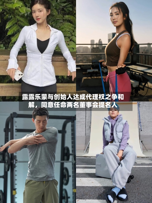 露露乐蒙与创始人达成代理权之争和解，同意任命两名董事会提名人