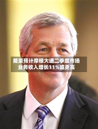 戴蒙预计摩根大通二季度市场业务收入增长11%或更高