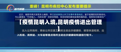 【疫情昆明入境,昆明疫情进出管理】-第2张图片