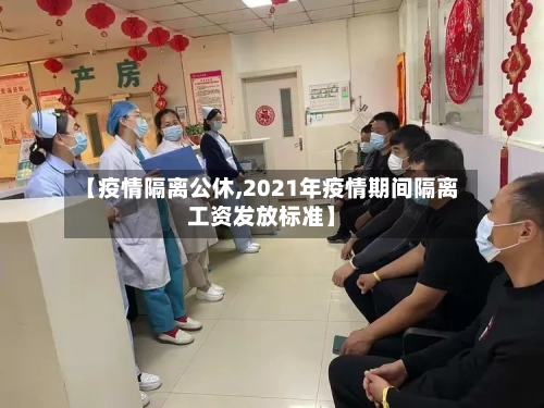 【疫情隔离公休,2021年疫情期间隔离工资发放标准】-第3张图片