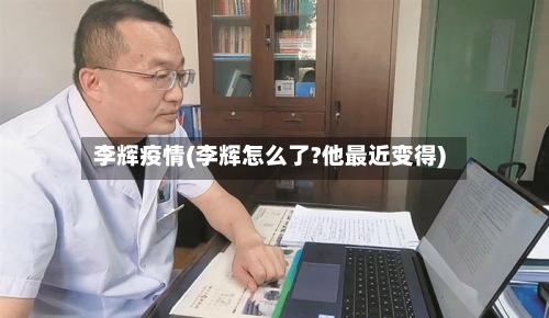 李辉疫情(李辉怎么了?他最近变得)-第2张图片