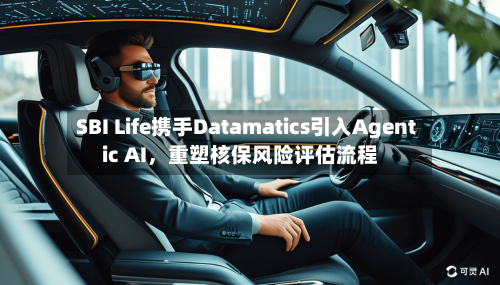 SBI Life携手Datamatics引入Agentic AI，重塑核保风险评估流程-第3张图片