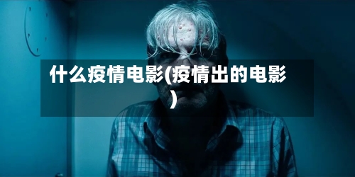 什么疫情电影(疫情出的电影)