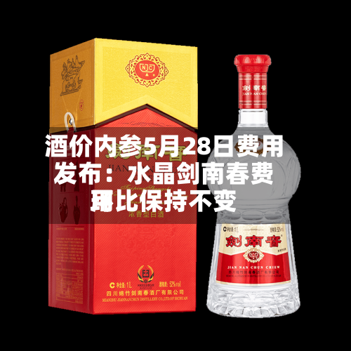 酒价内参5月28日费用发布：水晶剑南春费用环比保持不变