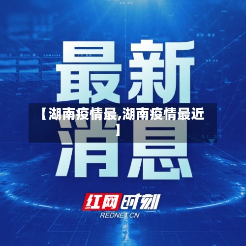 【湖南疫情最,湖南疫情最近】