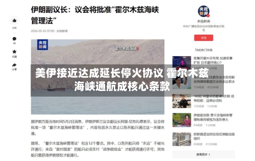 美伊接近达成延长停火协议 霍尔木兹海峡通航成核心条款